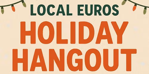 \ud83c\udf84 Local Euros Holiday Hangout \ud83c\udf84