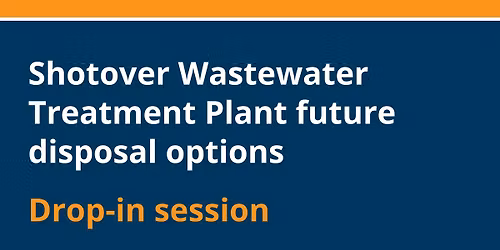 Drop-in Sessions: Shotover Wastewater Treatment Plant future disposal options