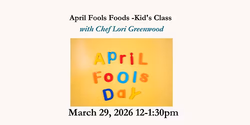 April Fools Foods - Kids Class March 29th, 2026 12-1:30pm