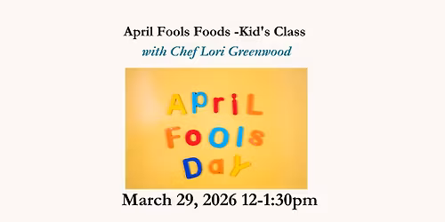 April Fools Foods - Kids Class March 29th, 2026 12-1:30pm