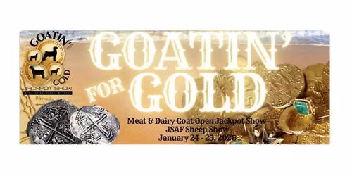 Goatin' For Gold!!  Meat & Dairy Goat Open Jackpot Show and JSAF Sheep Show