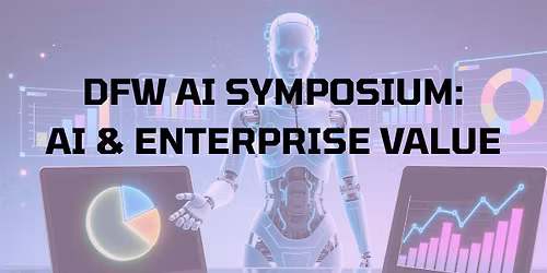 DFW AI Symposium: AI & Enterprise Value