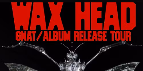 WAXHEAD \/\/ ALBUM RELEASE TOUR \/\/ SUPORTS FLAVOURS +TBA