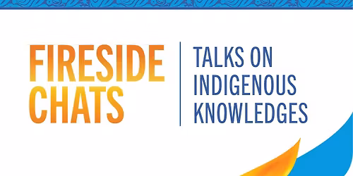 Fireside Chats: Talks on Indigenous Knowledges