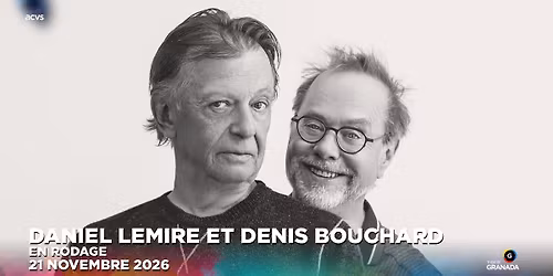 Daniel Lemire et Denis Bouchard : En rodage | Th\u00e9\u00e2tre Granada | Sherbrooke