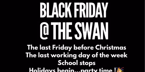 \ud83e\udd42\ud83c\udf84BLACK FRIDAY @ the SWAN - DOUBLE LINE UP KICKING OFF 4PM-11PM