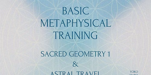 Basic Metaphysical Training: Sacred Geometry 1 & Astral Travel Class