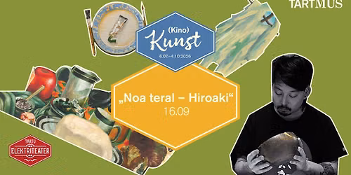 (Kino)Kunst \u2013 Elektriteater X Tartmus: "Noa teral \u2013 Hiroaki"