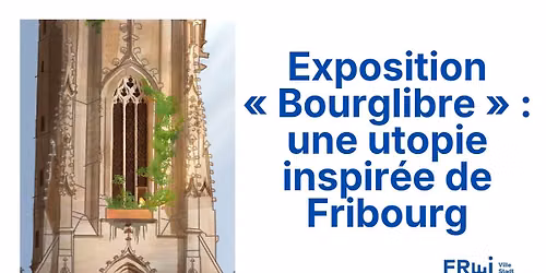 Exposition \u00ab Bourglibre \u00bb : une utopie inspir\u00e9e de Fribourg