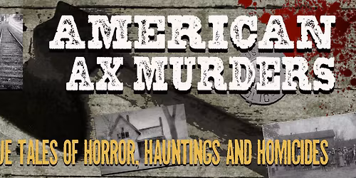 AMERICAN AX MURDERS "CHOOSE YOUR OWN TICKET PRICE" EVENT