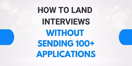 How To Land Interviews Without Sending 100+ Applications