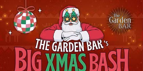 The BIG Garden Bar Christmas Bash\ud83c\udf84\ud83c\udf89