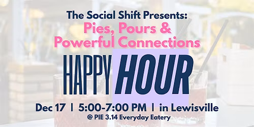 The Social Shift Presents: Happy Hour: Pie, Pours & Powerful Connections