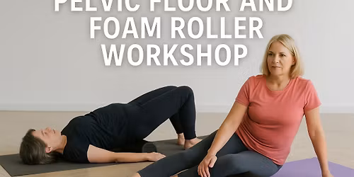 Foam Roller Workshop: Pelvic Floor + Myofascial Release