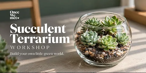 Succulent Terrarium Workshop