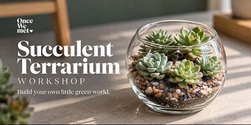 Succulent Terrarium Workshop