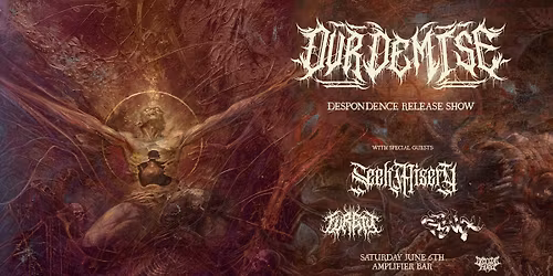 OUR DEMISE \/\/ DESPONDENCE LAUNCH SHOW \/\/ AMPLIFIER BAR 18+