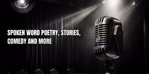 Spoken Word Poetry, Stories, Comedy and More
