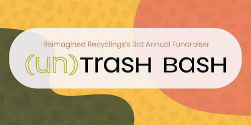 (un) Trash Bash - Reimagined Recycling's 3rd Annual Fundraiser