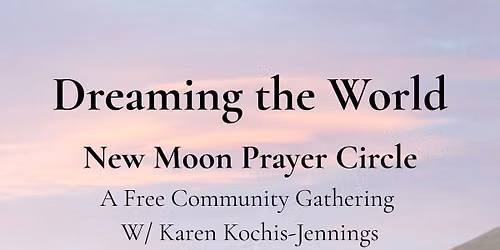Dreaming the World: New Moon Prayer Circle