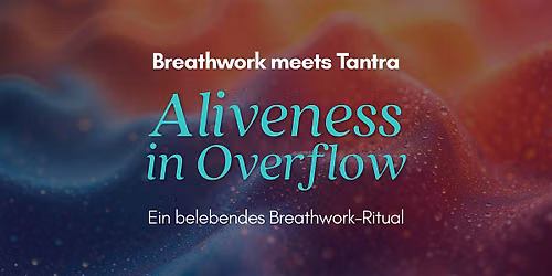 Aliveness in Flow - Breathwork meets Tantra - Belebendes Breathwork-Ritual
