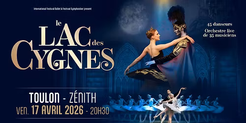 LE LAC DES CYGNES \u2022 Z\u00c9NITH DE TOULON \u2022 17 AVRIL 2026