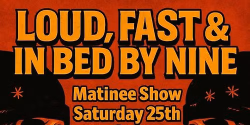 LOUD, FAST & IN BED BY NINE!