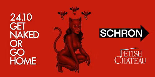 FETISH CHATEAU x SCHRON: GET NAKED OR GO HOME