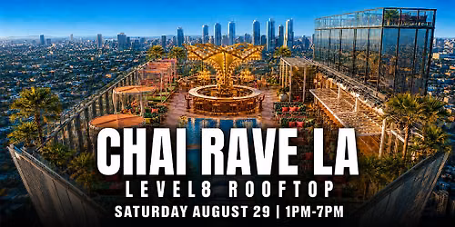 CHAI RAVE LA: ON THE ROOFTOP @ LEVEL8 ON AUG 29TH! (ONE YEAR ANNIVERSARY!)