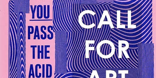 CALL FOR ART! Can YOU Pass the Acid Test?