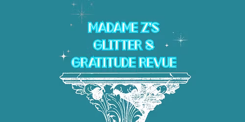 Madame Z's Gratitude and Glitter Revue
