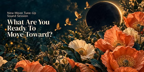 New Moon Tune-Up Sound Session: What Are You Ready To Move Toward?