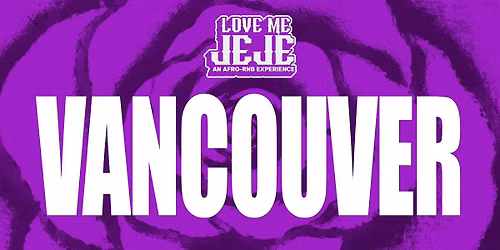 LOVE ME JEJE: AN AFRO-RNB EXPERIENCE VANCOUVER