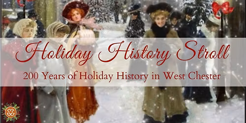 Holiday History Stroll: 200 Years of Holiday History in West Chester