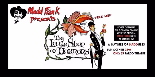 Madd Frank Presents "The Little Shop of Horrors"