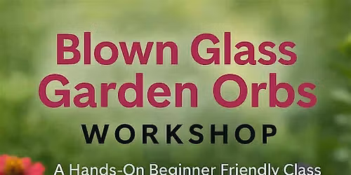 Introduction To Glass Blowing: Garden Orb Workshop