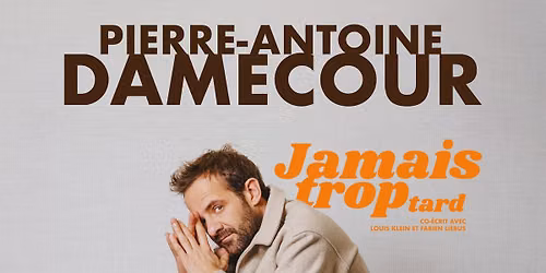 Pierre-Antoine Damecour "Jamais trop tard"