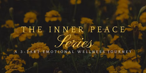 The Inner Peace Series; A 3-Part Emotional Wellness Journey.