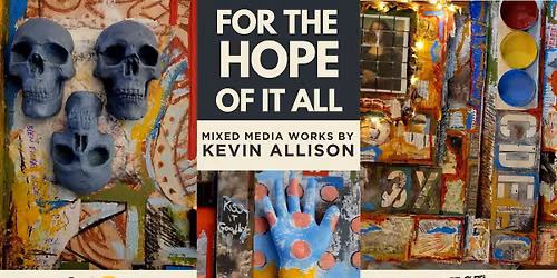 For the Hope of It All: Mixed Media Works by Kevin Allison