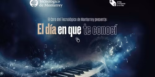 Coro del Tec presenta: \u0093El d\u00eda en que te conoc\u00ed\u0094