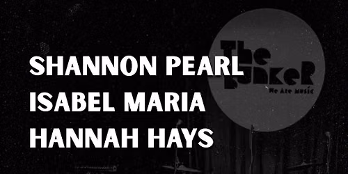 Shannon Pearl + Isabel Maria + Hannah Hays - Live at The Bunker