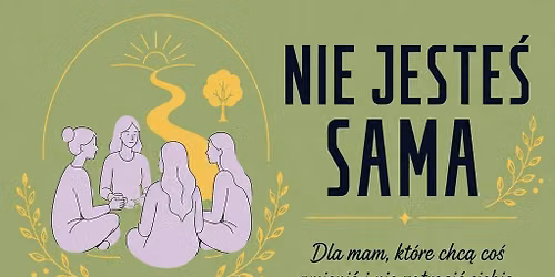 Nie jeste\u015b sama - grupa wsparcia dla mam, kt\u00f3re chc\u0105 co\u015b zmieni\u0107 i nie zatraci\u0107 siebie.