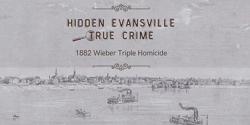 Hidden Evansville True Crime: 1882 Wieber Triple Homicide