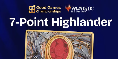 GG Championships - $3000 7-Point Highlander event