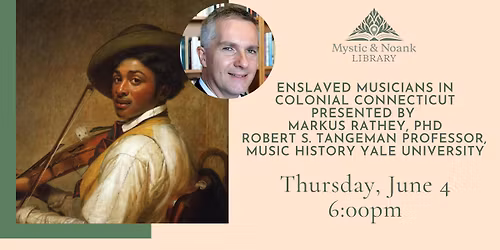 Enslaved Musicians in Colonial Connecticut Presented by Markus Rathey, PhD 