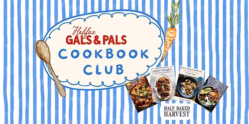 Halifax Gals & Pals: Cookbook Club (Half Baked Harvest)