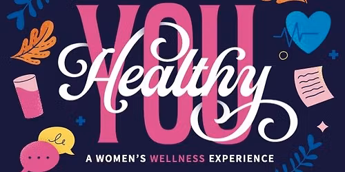 Healthy YOU: A Women\u2019s Wellness Experience