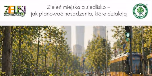 ZIELE\u0143 MIEJSKA A SIEDLISKO \u2013 JAK PLANOWA\u0106 NASADZENIA, KT\u00d3RE DZIA\u0141AJ\u0104