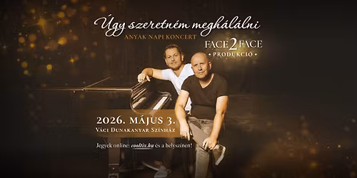 "\u00dagy szeretn\u00e9m megh\u00e1l\u00e1lni" - Face 2 Face Produkci\u00f3 any\u00e1k napi koncertje
