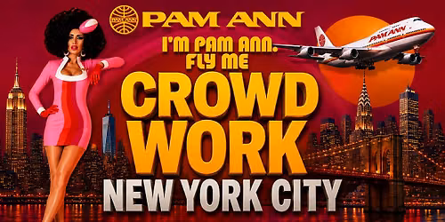 I'M PAM ANN. FLY ME. CROWD WORK.